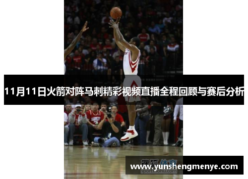 11月11日火箭对阵马刺精彩视频直播全程回顾与赛后分析